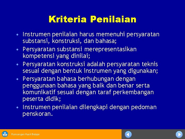 Kriteria Penilaian • Instrumen penilaian harus memenuhi persyaratan substansi, konstruksi, dan bahasa; • Persyaratan