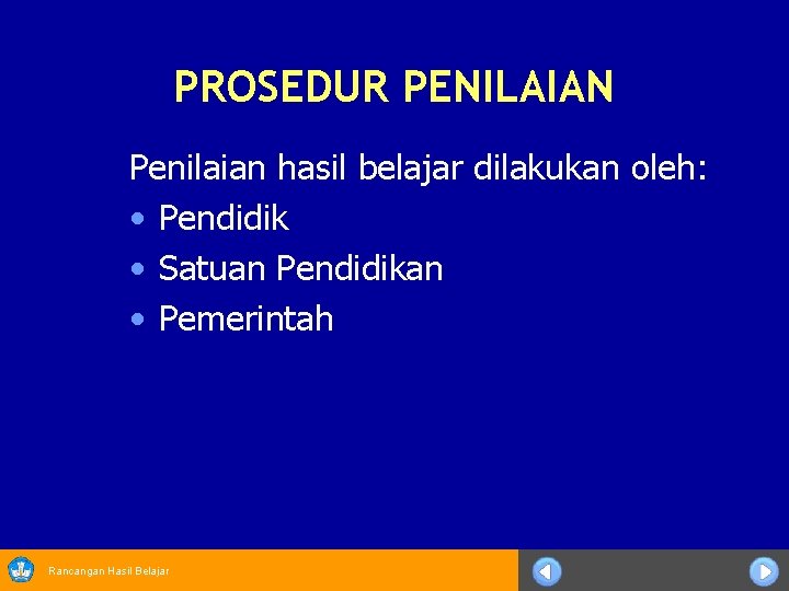 PROSEDUR PENILAIAN Penilaian hasil belajar dilakukan oleh: • Pendidik • Satuan Pendidikan • Pemerintah