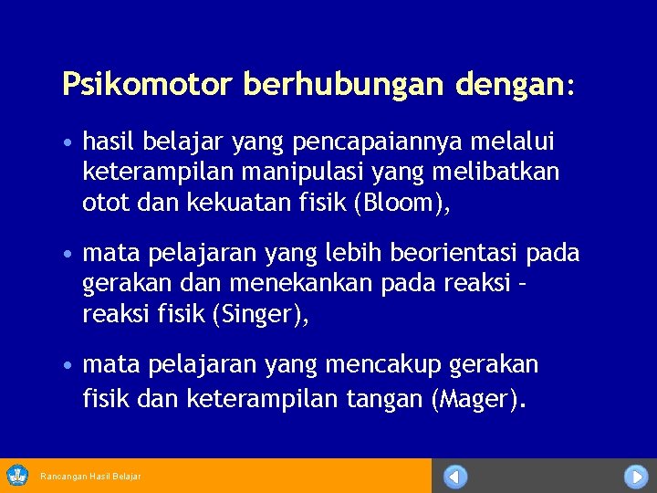 Psikomotor berhubungan dengan: • hasil belajar yang pencapaiannya melalui keterampilan manipulasi yang melibatkan otot