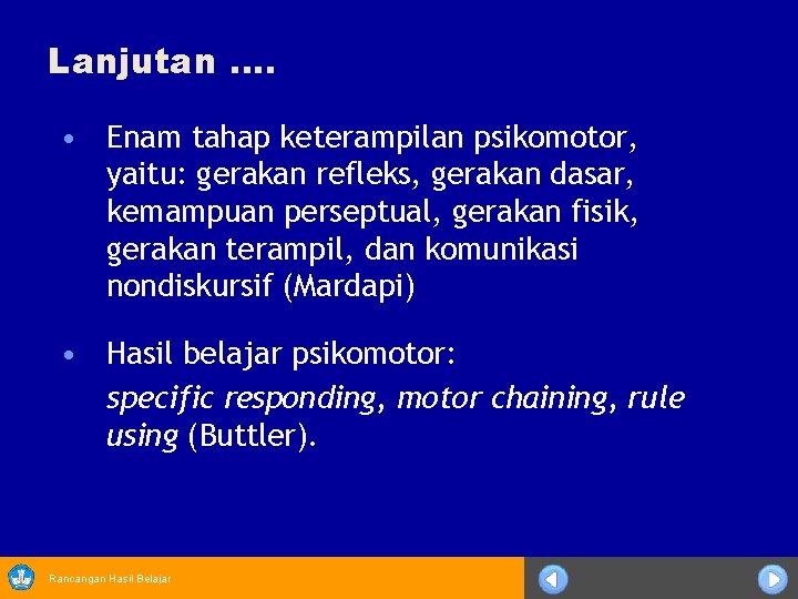Lanjutan …. • Enam tahap keterampilan psikomotor, yaitu: gerakan refleks, gerakan dasar, kemampuan perseptual,