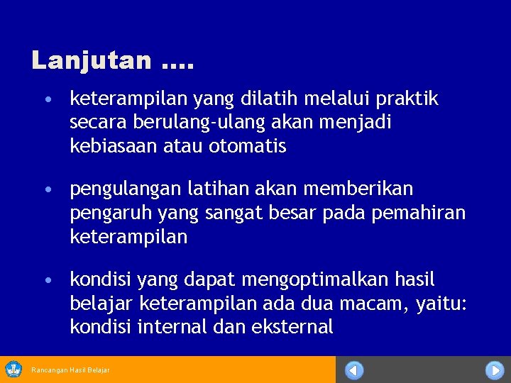 Lanjutan …. • keterampilan yang dilatih melalui praktik secara berulang-ulang akan menjadi kebiasaan atau