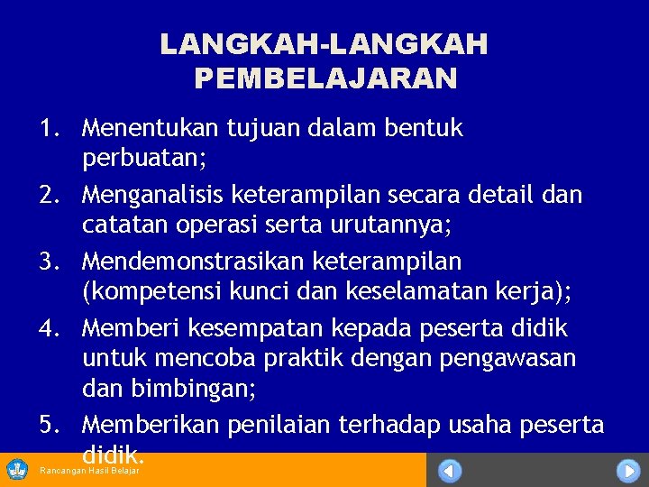 LANGKAH-LANGKAH PEMBELAJARAN 1. Menentukan tujuan dalam bentuk perbuatan; 2. Menganalisis keterampilan secara detail dan