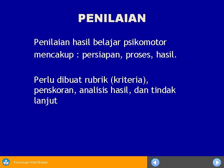 PENILAIAN Penilaian hasil belajar psikomotor mencakup : persiapan, proses, hasil. Perlu dibuat rubrik (kriteria),