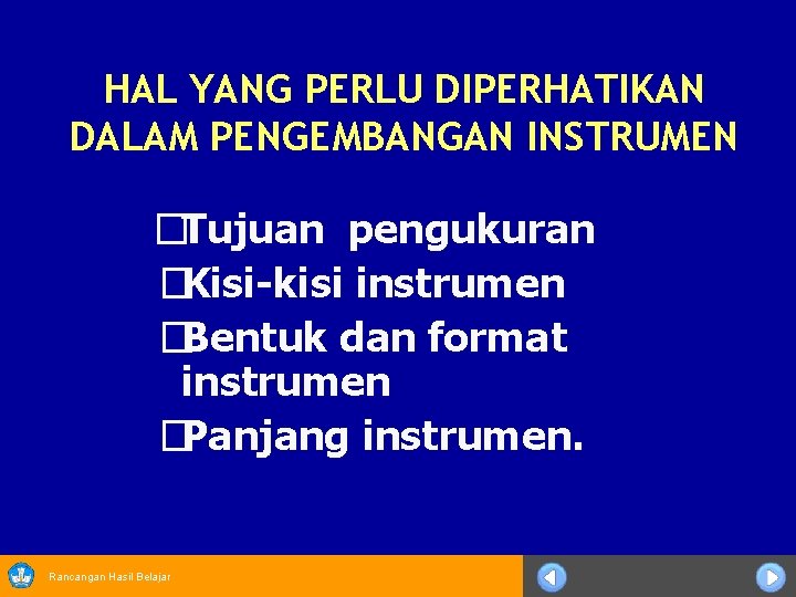 HAL YANG PERLU DIPERHATIKAN DALAM PENGEMBANGAN INSTRUMEN �Tujuan pengukuran �Kisi-kisi instrumen �Bentuk dan format