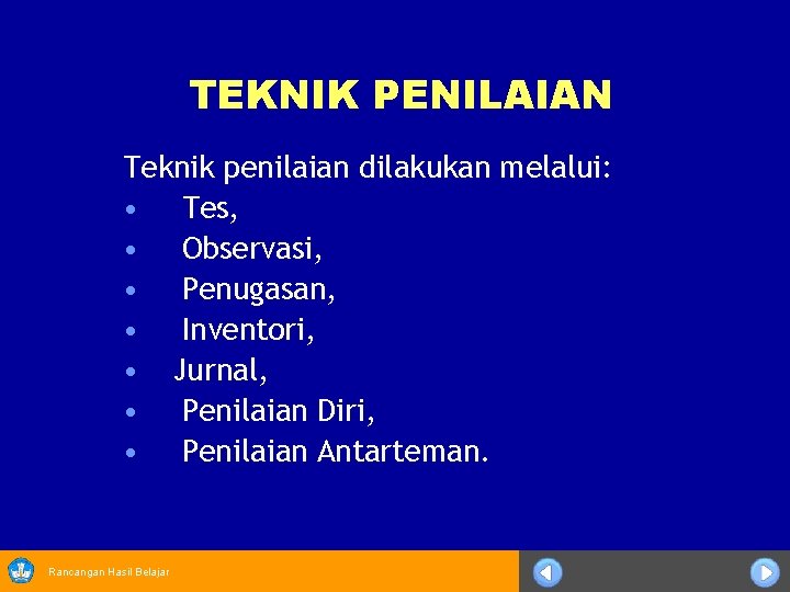TEKNIK PENILAIAN Teknik penilaian dilakukan melalui: • Tes, • Observasi, • Penugasan, • Inventori,
