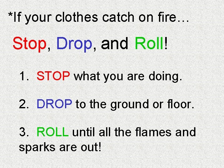 *If your clothes catch on fire… Stop, Drop, and Roll! 1. STOP what you