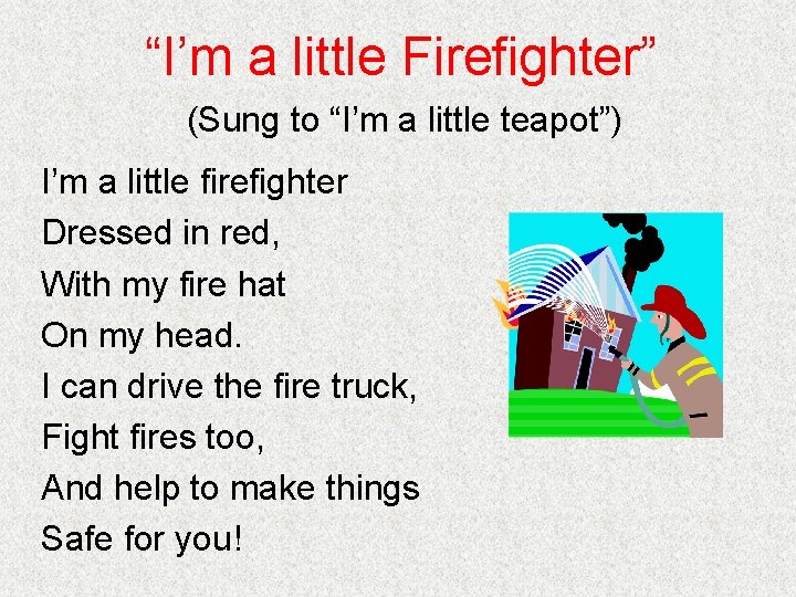 “I’m a little Firefighter” (Sung to “I’m a little teapot”) I’m a little firefighter