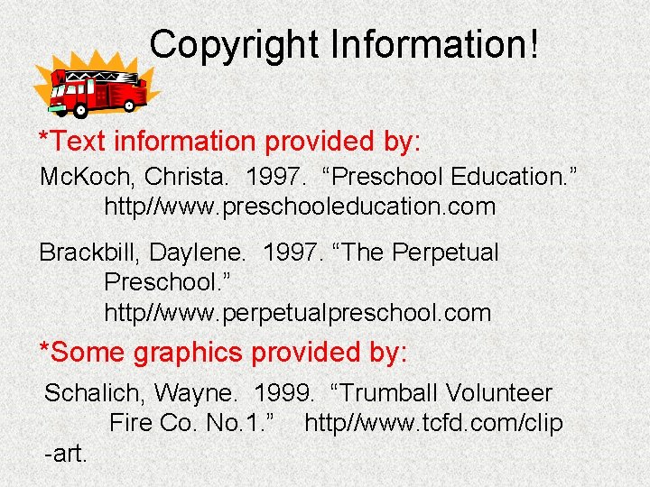 Copyright Information! *Text information provided by: Mc. Koch, Christa. 1997. “Preschool Education. ” http//www.