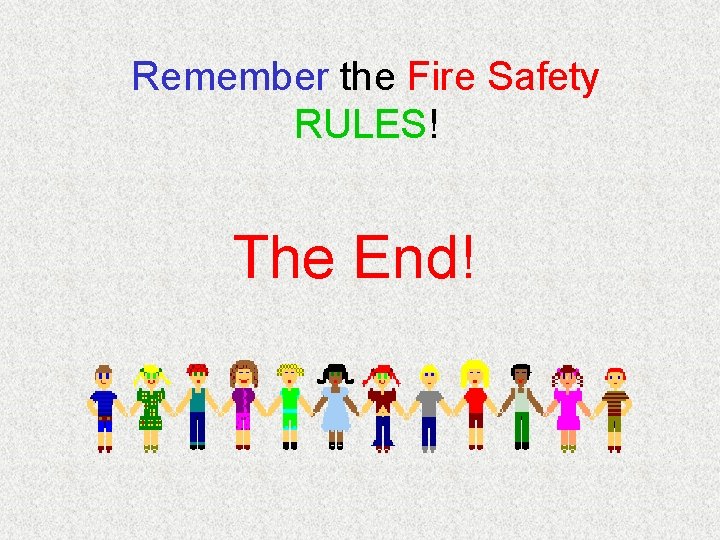 Remember the Fire Safety RULES! The End! 