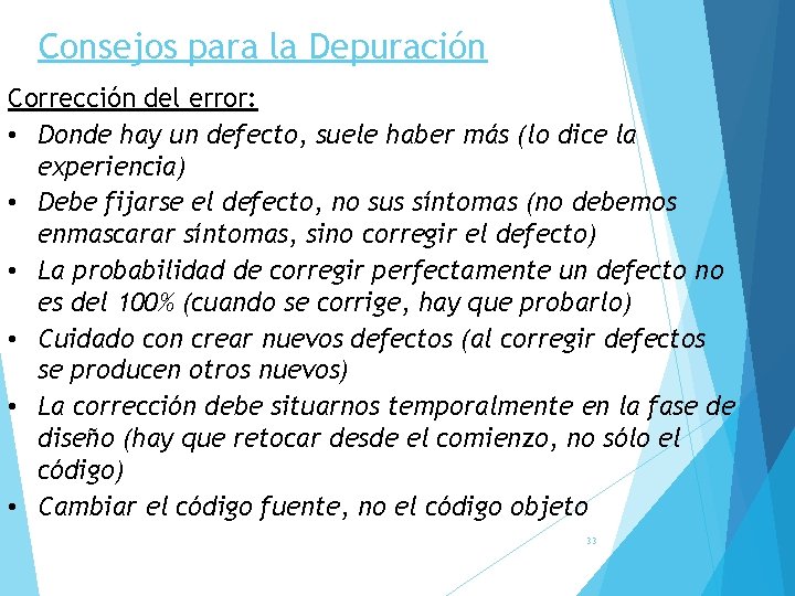 Consejos para la Depuración Corrección del error: • Donde hay un defecto, suele haber