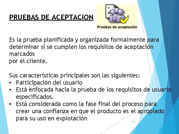 PRUEBAS DE ACEPTACION Es la prueba planificada y organizada formalmente para determinar si se