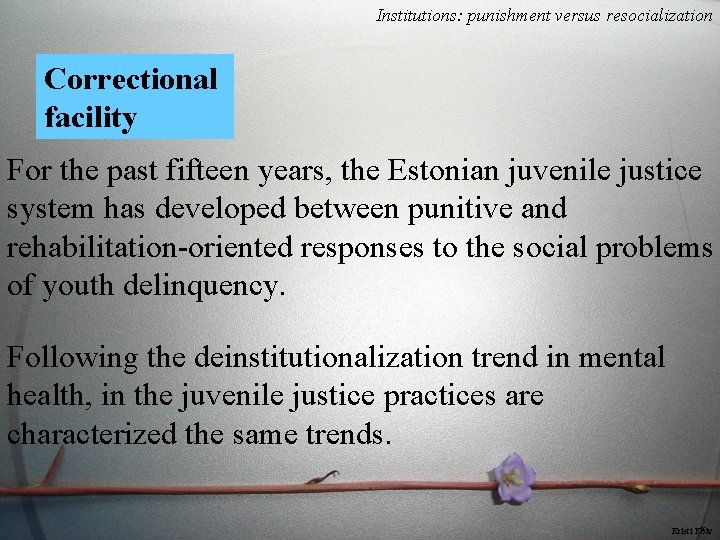Institutions: punishment versus resocialization Correctional facility For the past fifteen years, the Estonian juvenile