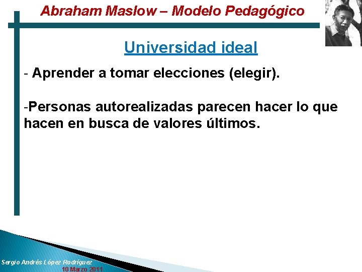 Abraham Maslow – Modelo Pedagógico Universidad ideal - Aprender a tomar elecciones (elegir). -Personas