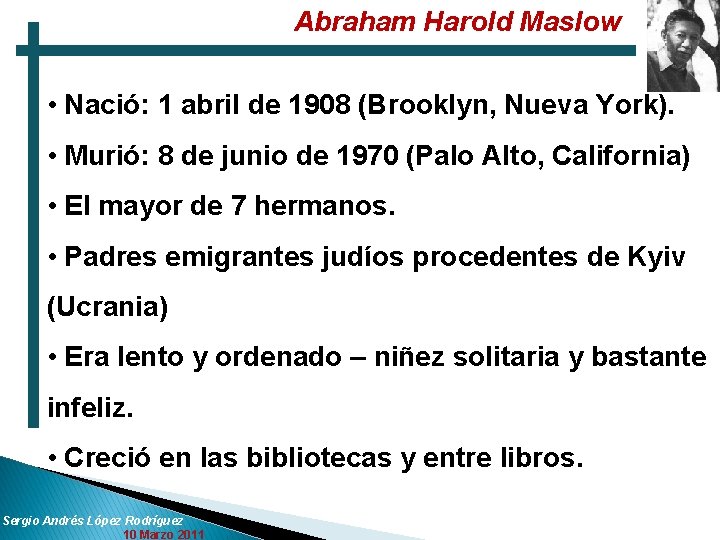 Abraham Harold Maslow • Nació: 1 abril de 1908 (Brooklyn, Nueva York). • Murió: