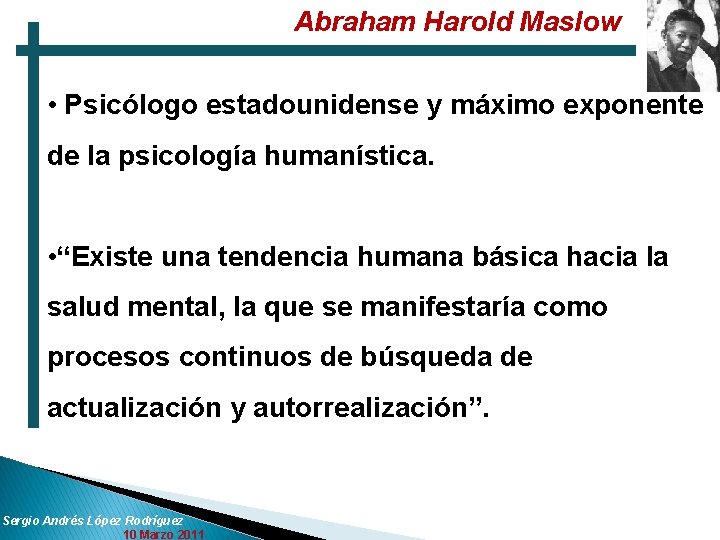 Abraham Harold Maslow • Psicólogo estadounidense y máximo exponente de la psicología humanística. •