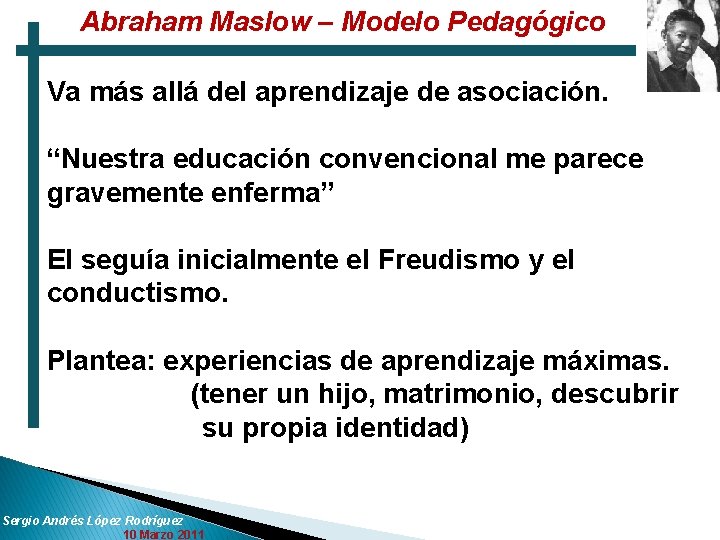 Abraham Maslow – Modelo Pedagógico Va más allá del aprendizaje de asociación. “Nuestra educación