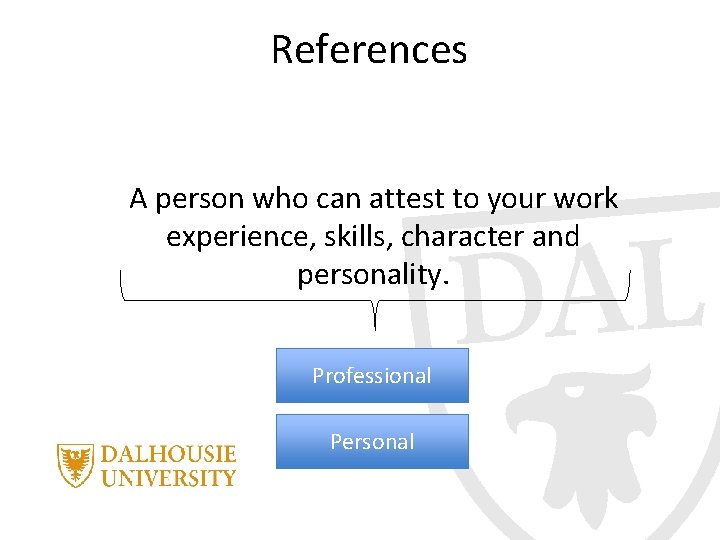 References A person who can attest to your work experience, skills, character and personality.