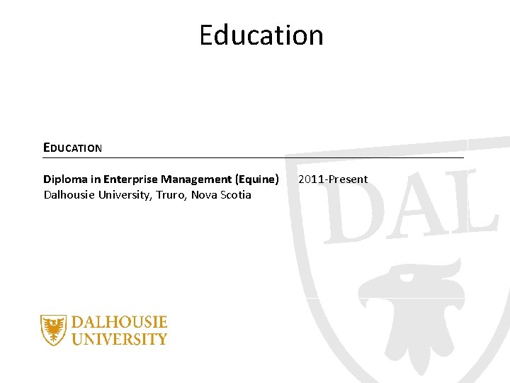 Education EDUCATION Diploma in Enterprise Management (Equine) Dalhousie University, Truro, Nova Scotia 2011 -Present