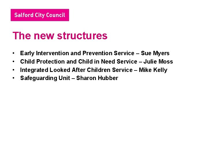 The new structures • • Early Intervention and Prevention Service – Sue Myers Child