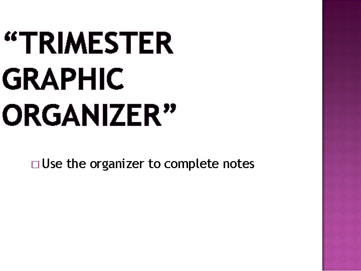 “TRIMESTER GRAPHIC ORGANIZER” � Use the organizer to complete notes 