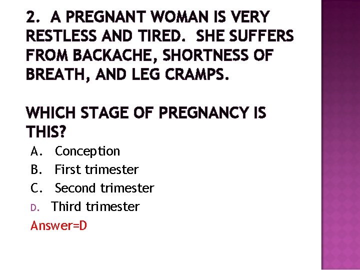 2. A PREGNANT WOMAN IS VERY RESTLESS AND TIRED. SHE SUFFERS FROM BACKACHE, SHORTNESS