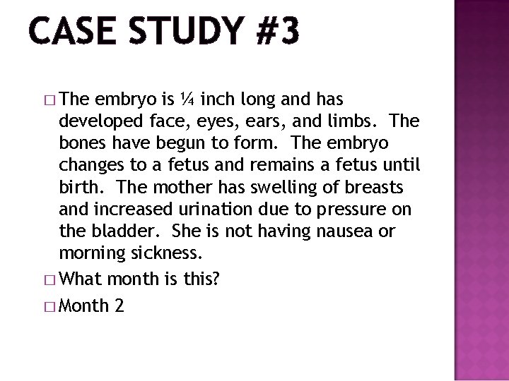 CASE STUDY #3 � The embryo is ¼ inch long and has developed face,