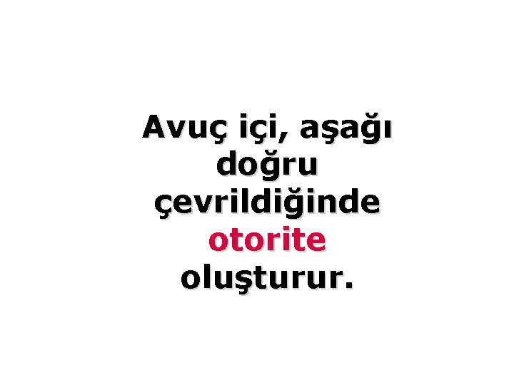 Avuç içi, aşağı doğru çevrildiğinde otorite oluşturur. 