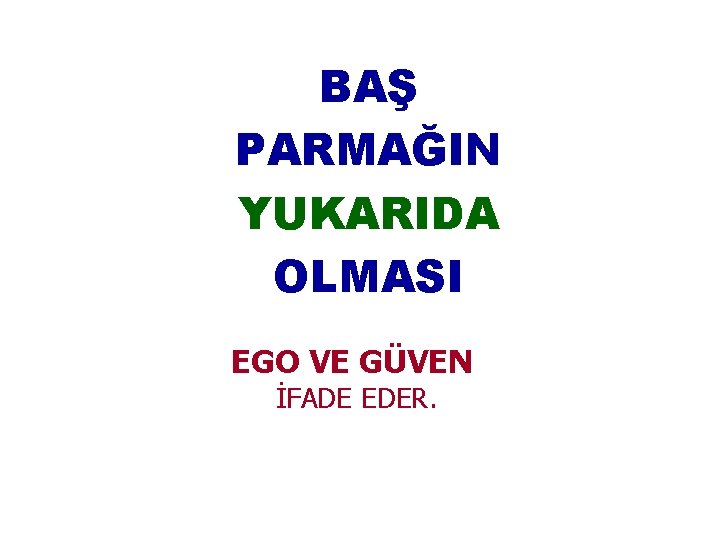 BAŞ PARMAĞIN YUKARIDA OLMASI EGO VE GÜVEN İFADE EDER. 