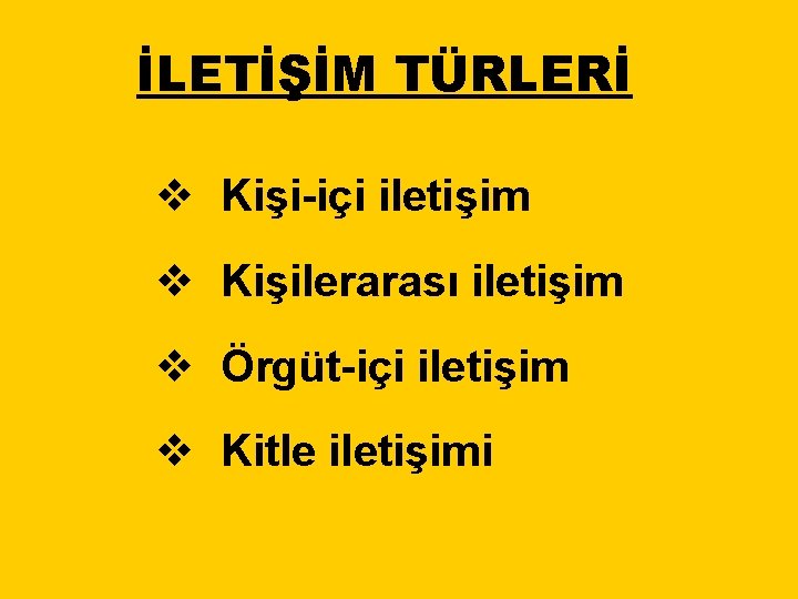 İLETİŞİM TÜRLERİ v Kişi-içi iletişim v Kişilerarası iletişim v Örgüt-içi iletişim v Kitle iletişimi