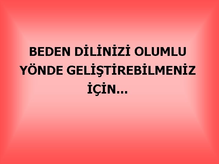 BEDEN DİLİNİZİ OLUMLU YÖNDE GELİŞTİREBİLMENİZ İÇİN… 