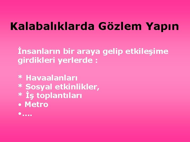 Kalabalıklarda Gözlem Yapın İnsanların bir araya gelip etkileşime girdikleri yerlerde : * Havaalanları *