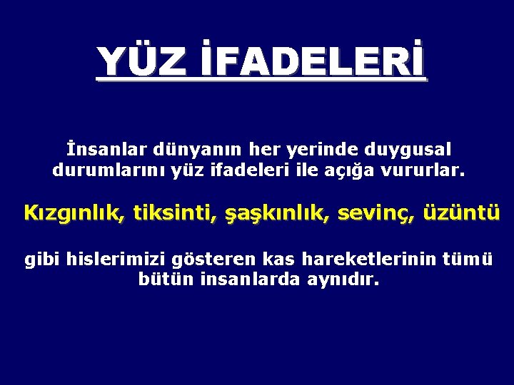 YÜZ İFADELERİ İnsanlar dünyanın her yerinde duygusal durumlarını yüz ifadeleri ile açığa vururlar. Kızgınlık,