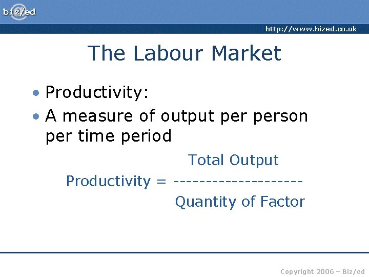 http: //www. bized. co. uk The Labour Market • Productivity: • A measure of