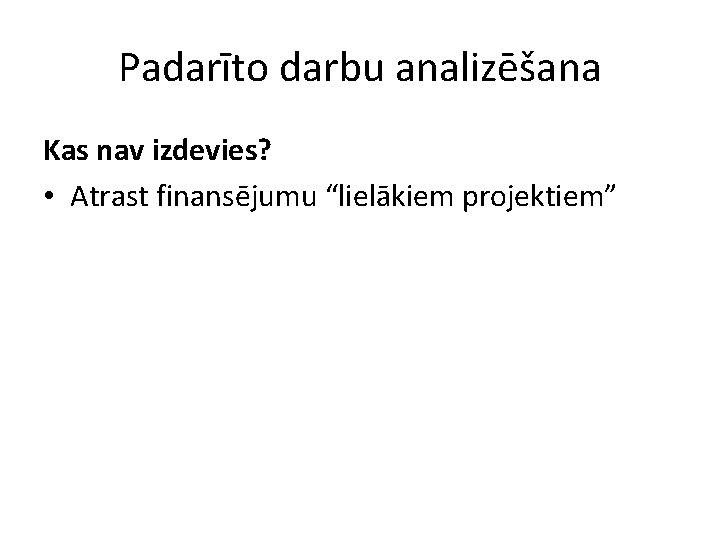 Padarīto darbu analizēšana Kas nav izdevies? • Atrast finansējumu “lielākiem projektiem” 