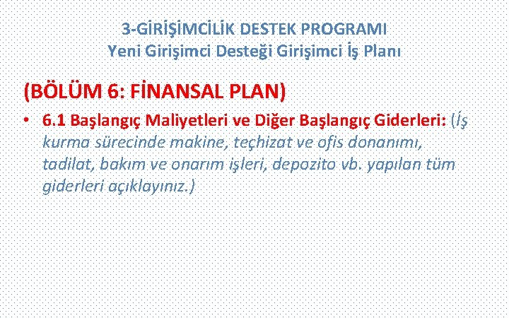 3 -GİRİŞİMCİLİK DESTEK PROGRAMI Yeni Girişimci Desteği Girişimci İş Planı (BÖLÜM 6: FİNANSAL PLAN)