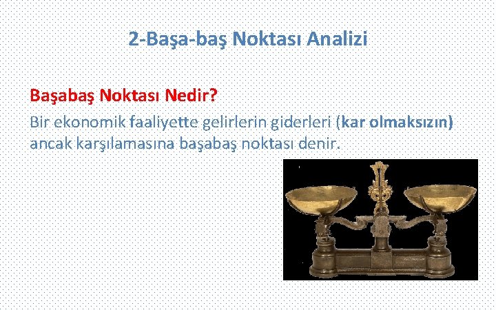 2 -Başa-baş Noktası Analizi Başabaş Noktası Nedir? Bir ekonomik faaliyette gelirlerin giderleri (kar olmaksızın)