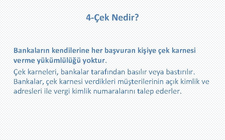 4 -Çek Nedir? Bankaların kendilerine her başvuran kişiye çek karnesi verme yükümlülüğü yoktur. Çek