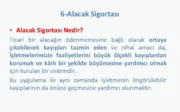 6 -Alacak Sigortası • Alacak Sigortası Nedir? Ticari bir alacağın ödenmemesine bağlı olarak ortaya