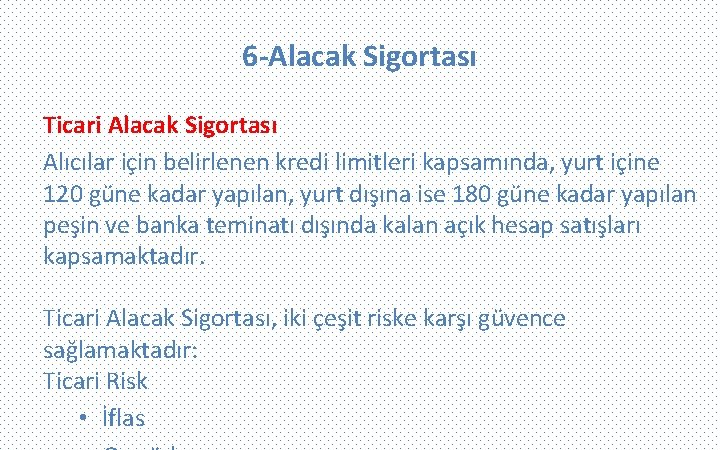 6 -Alacak Sigortası Ticari Alacak Sigortası Alıcılar için belirlenen kredi limitleri kapsamında, yurt içine