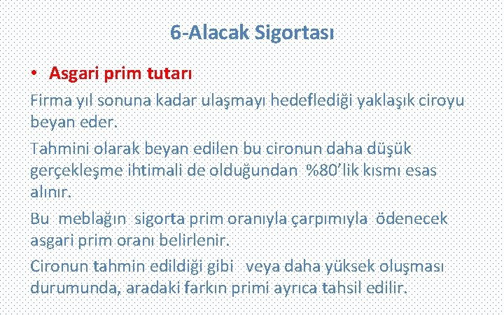 6 -Alacak Sigortası • Asgari prim tutarı Firma yıl sonuna kadar ulaşmayı hedeflediği yaklaşık