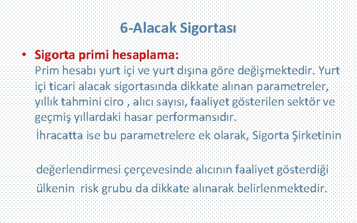 6 -Alacak Sigortası • Sigorta primi hesaplama: Prim hesabı yurt içi ve yurt dışına