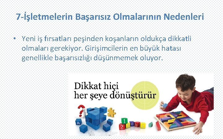 7 -İşletmelerin Başarısız Olmalarının Nedenleri • Yeni iş fırsatları peşinden koşanların oldukça dikkatli olmaları