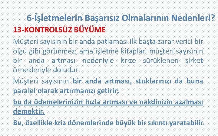 6 -İşletmelerin Başarısız Olmalarının Nedenleri? 13 -KONTROLSÜZ BÜYÜME Müşteri sayısının bir anda patlaması ilk