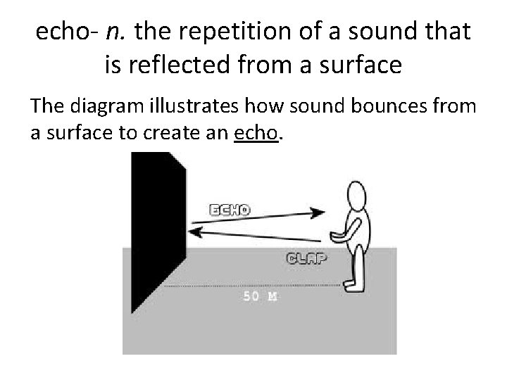 echo- n. the repetition of a sound that is reflected from a surface The