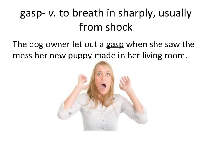 gasp- v. to breath in sharply, usually from shock The dog owner let out