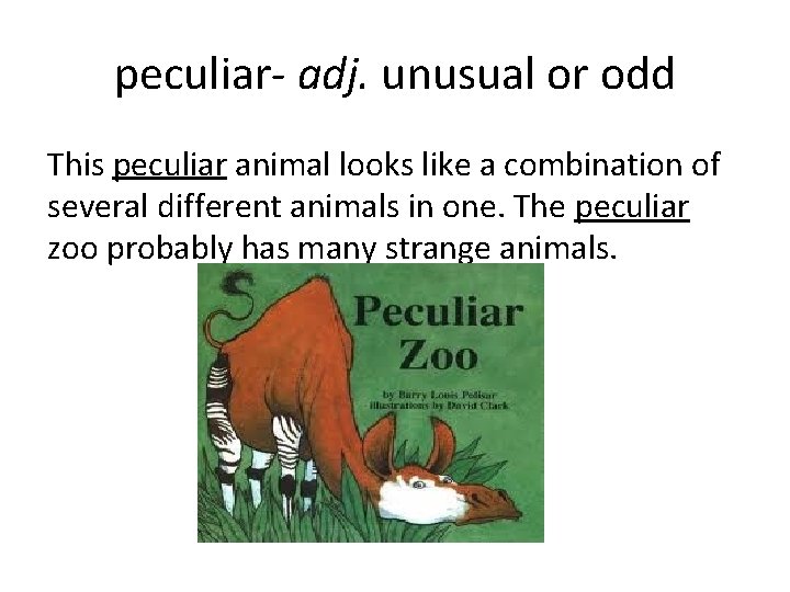 peculiar- adj. unusual or odd This peculiar animal looks like a combination of several