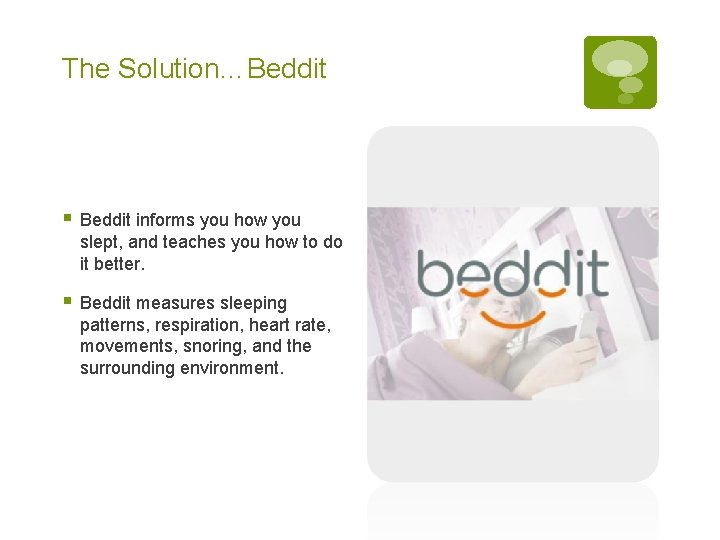 The Solution…Beddit § Beddit informs you how you slept, and teaches you how to