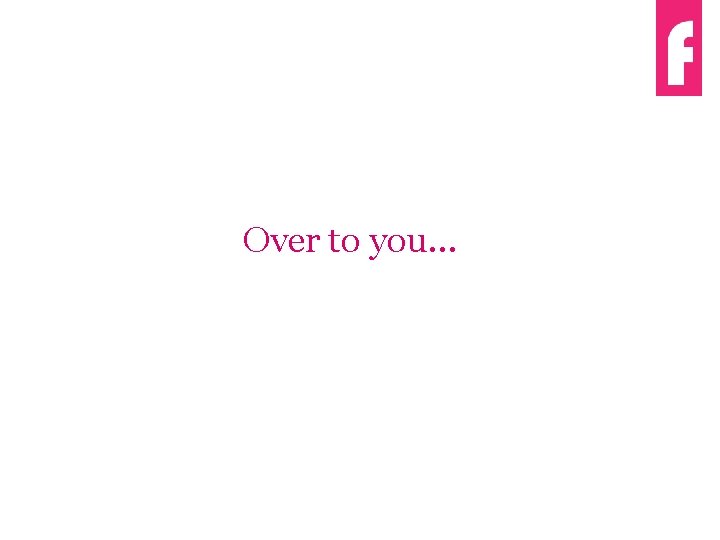 Over to you… 