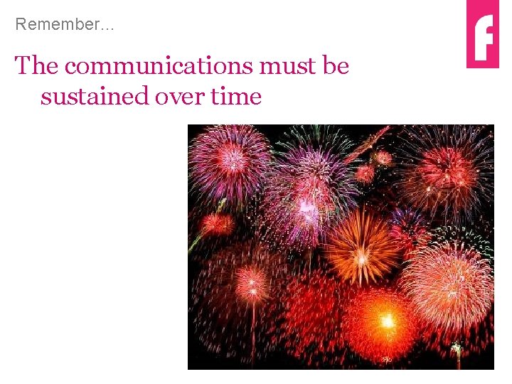 Remember… The communications must be sustained over time 