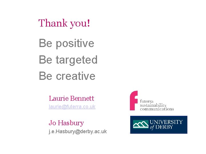 Thank you! Be positive Be targeted Be creative Laurie Bennett laurie@futerra. co. uk Jo